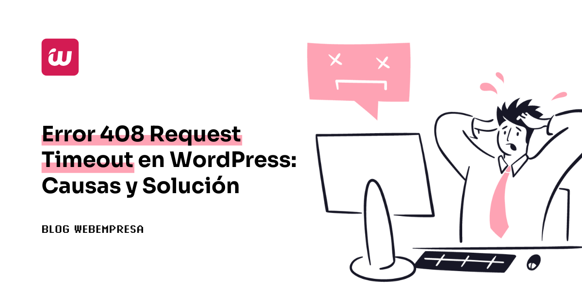 ¿Qué es el error 408 request timeout, causas y soluciones?