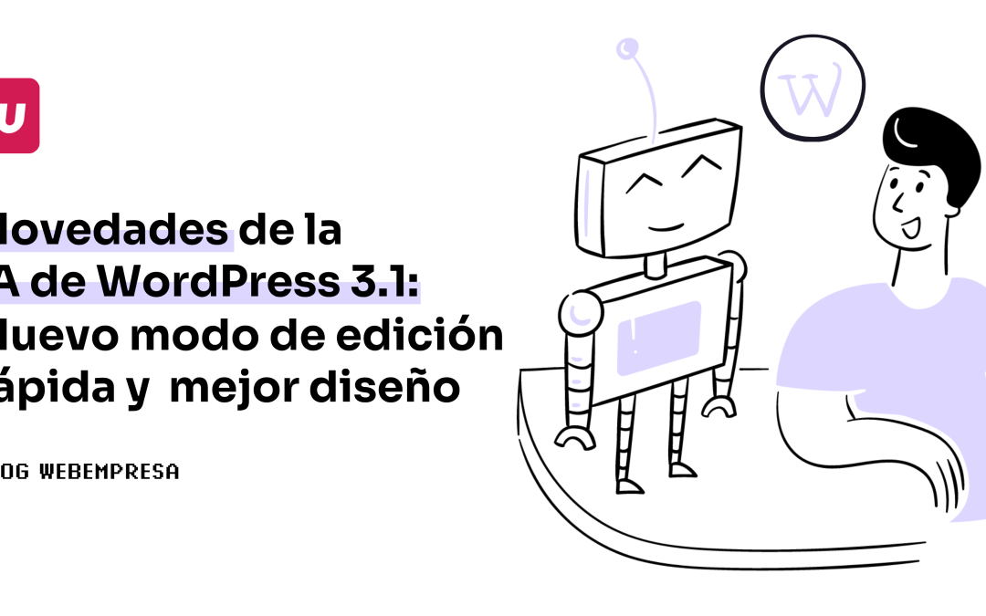 Novedades de la IA de WordPress 3.1: Nuevo modo de edición rápida y mejor diseño